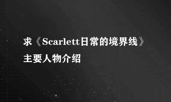 求《Scarlett日常的境界线》主要人物介绍
