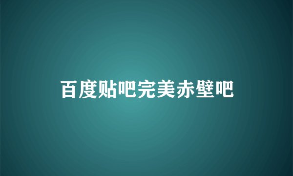 百度贴吧完美赤壁吧