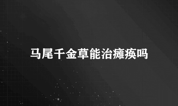马尾千金草能治瘫痪吗