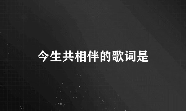 今生共相伴的歌词是