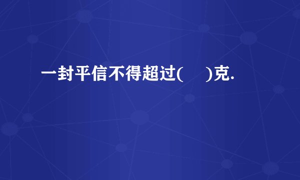 一封平信不得超过(    )克.