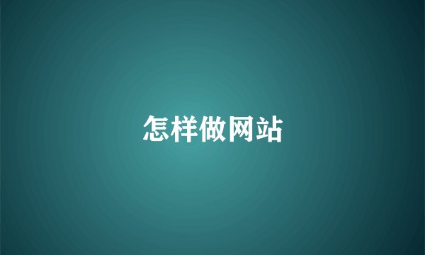 怎样做网站
