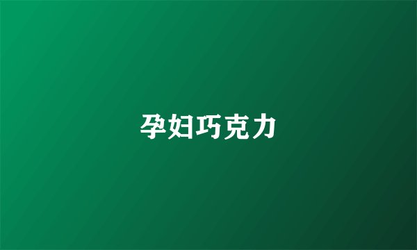 孕妇巧克力