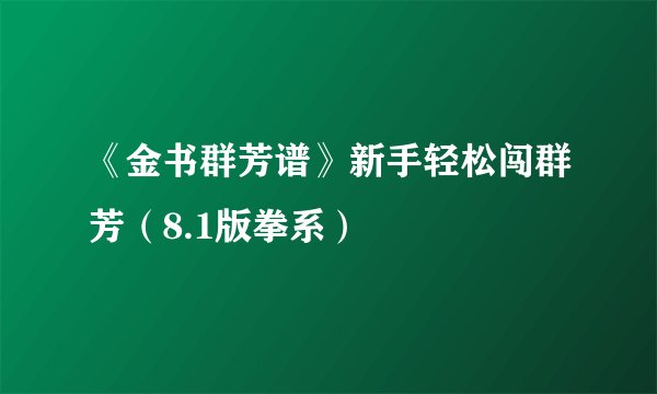 《金书群芳谱》新手轻松闯群芳（8.1版拳系）