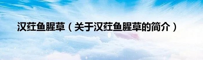汉荭鱼腥草（关于汉荭鱼腥草的简介）
