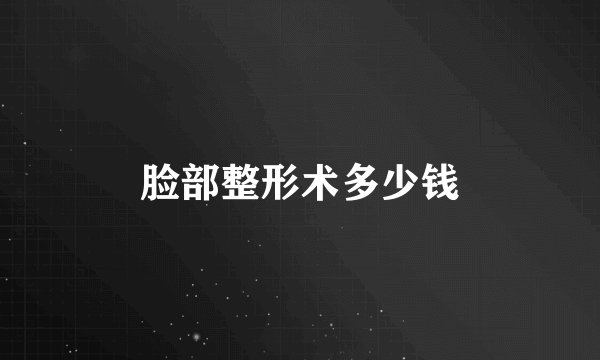 脸部整形术多少钱