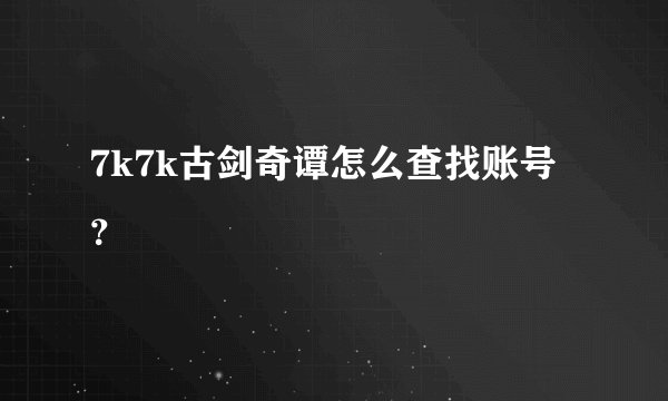 7k7k古剑奇谭怎么查找账号?