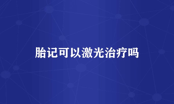 胎记可以激光治疗吗
