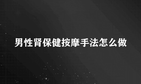 男性肾保健按摩手法怎么做