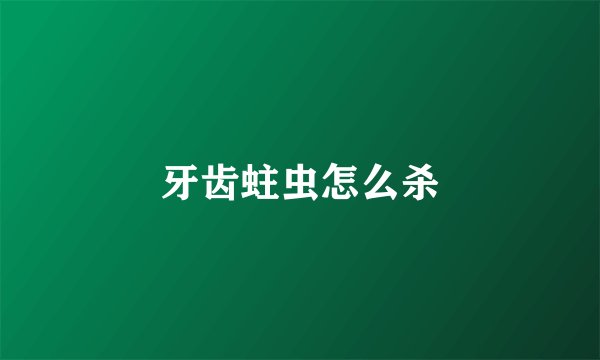 牙齿蛀虫怎么杀