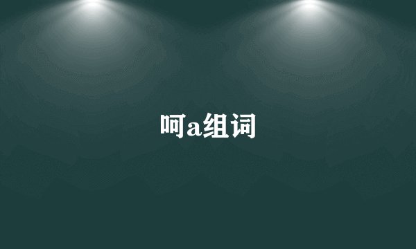 呵a组词