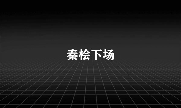 秦桧下场