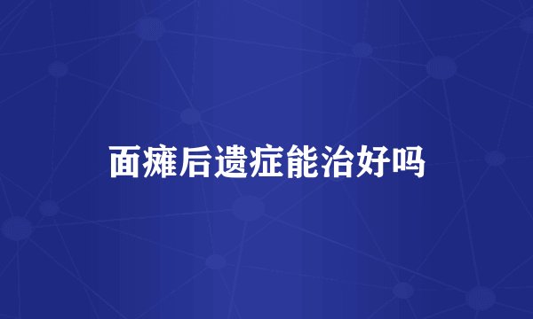 面瘫后遗症能治好吗