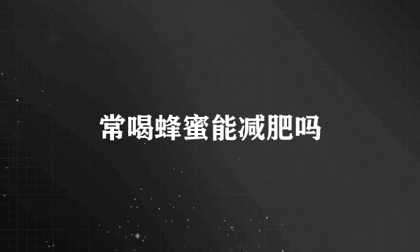 常喝蜂蜜能减肥吗