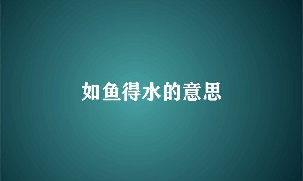 如鱼得水的意思