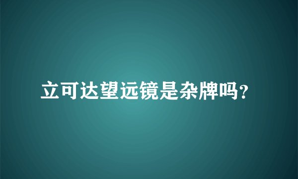 立可达望远镜是杂牌吗？