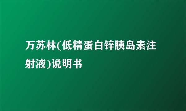 万苏林(低精蛋白锌胰岛素注射液)说明书