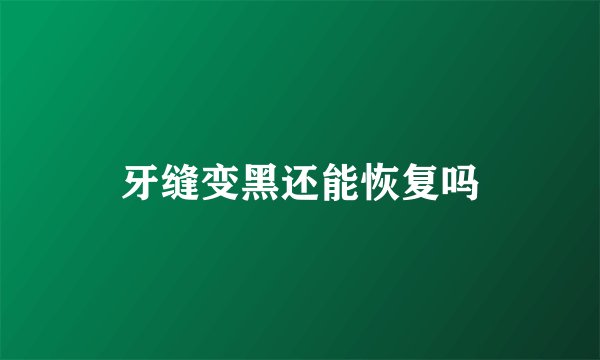 牙缝变黑还能恢复吗