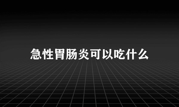 急性胃肠炎可以吃什么