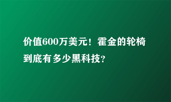 价值600万美元!霍金的轮椅到底有多少黑科技?