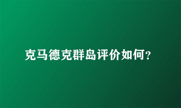 克马德克群岛评价如何？
