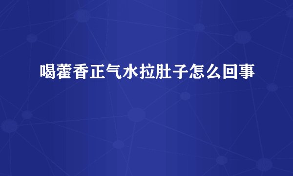 喝藿香正气水拉肚子怎么回事