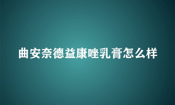 曲安奈德益康唑乳膏怎么样