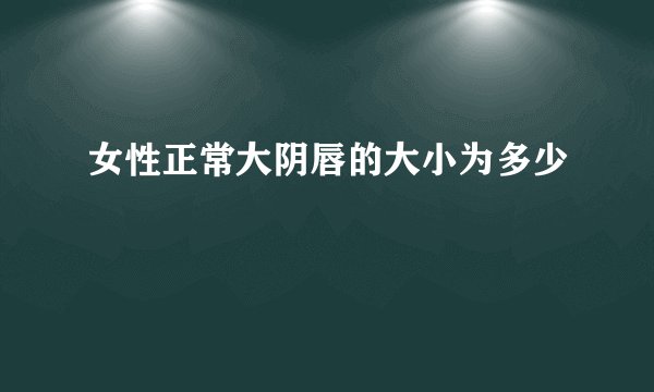 女性正常大阴唇的大小为多少
