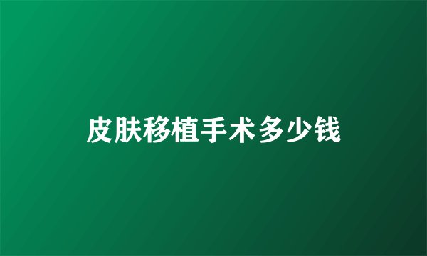 皮肤移植手术多少钱