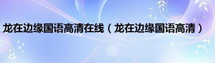 龙在边缘国语高清在线（龙在边缘国语高清）