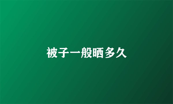被子一般晒多久