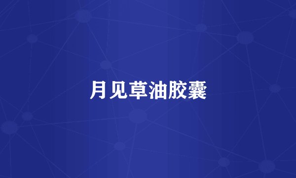 月见草油胶囊