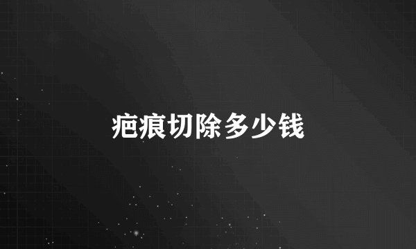 疤痕切除多少钱