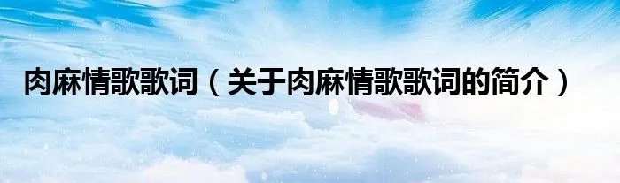肉麻情歌歌词（关于肉麻情歌歌词的简介）