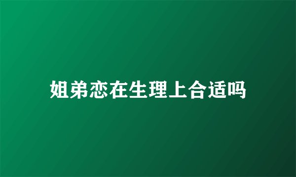 姐弟恋在生理上合适吗