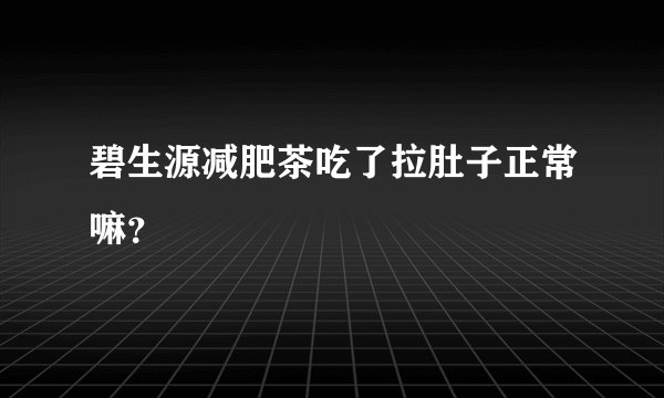 碧生源减肥茶吃了拉肚子正常嘛？