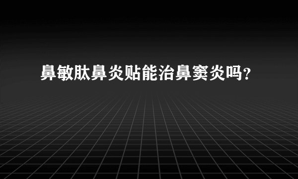 鼻敏肽鼻炎贴能治鼻窦炎吗？