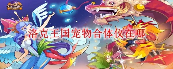 洛克王国宠物合体仪在哪