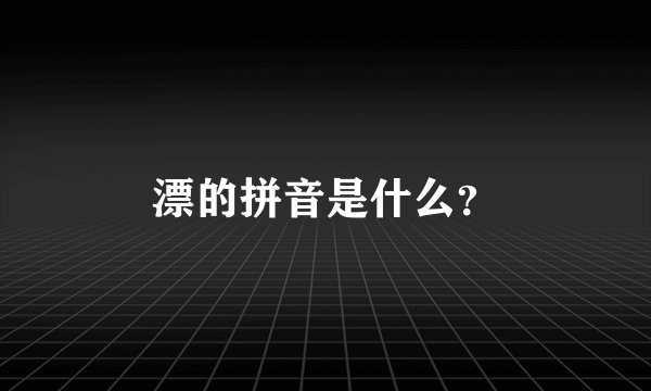 漂的拼音是什么？