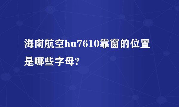 海南航空hu7610靠窗的位置是哪些字母?
