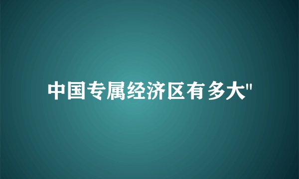 中国专属经济区有多大