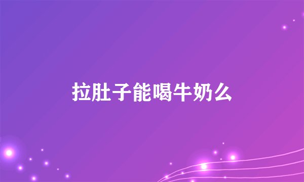 拉肚子能喝牛奶么