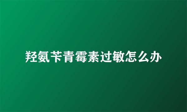 羟氨苄青霉素过敏怎么办