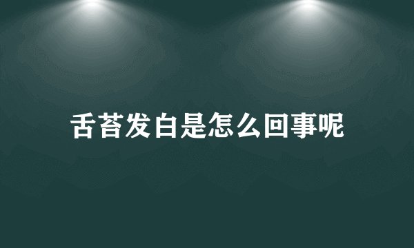 舌苔发白是怎么回事呢