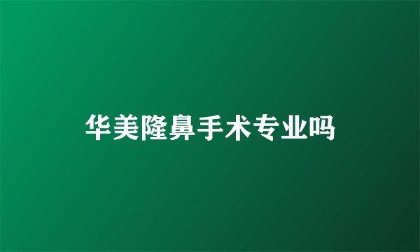 华美隆鼻手术专业吗