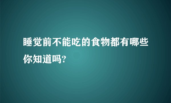 睡觉前不能吃的食物都有哪些你知道吗?