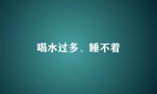 喝水过多、睡不着