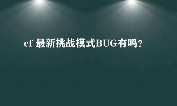 cf 最新挑战模式BUG有吗?