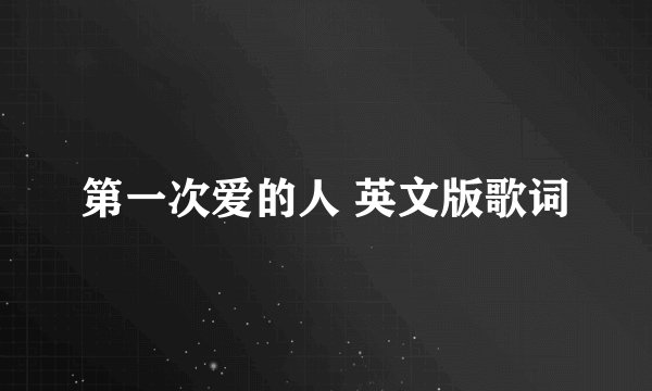 第一次爱的人 英文版歌词