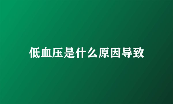 低血压是什么原因导致